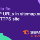 ft HTTP URLs in sitemap xml for HTTPS site